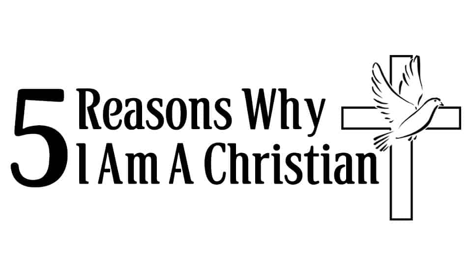 5 reasons why I am a christian